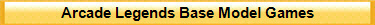 Arcade Legends Base Model Games 